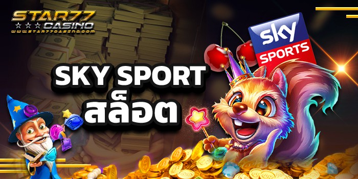 SKY SPORT สล็อต แตกง่าย ฝาก-ถอนรวดเร็ว ทันใจ sky sport สล็อต SKY SPORT สล็อต แตกง่าย ฝาก-ถอนรวดเร็ว ทันใจ